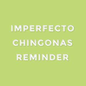 Imperfecto- Chingonas Reminder